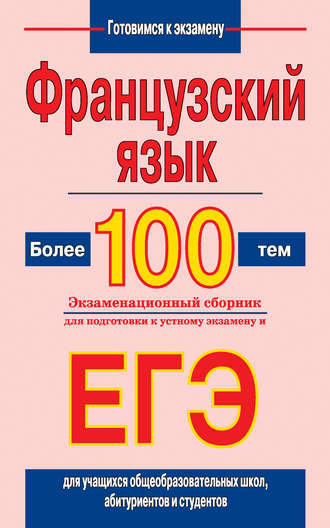 Обложка книги «Французский язык. Более 100 тем. Экзаменационный сборник для подготовки к устному экзамену и ЕГЭ»