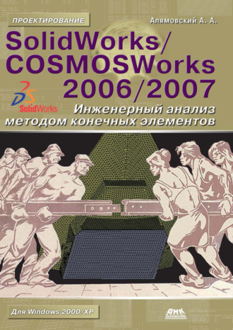 Обложка книги «SolidWorks/COSMOSWorks 2006–2007. Инженерный анализ методом конечных элементов»