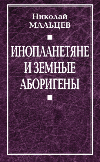 Николай Мальцев. Инопланетяне и земные аборигены. Перспективы межпланетной экспансии и бессмертия