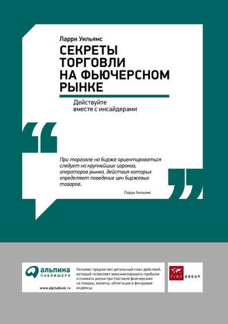 Ларри Уильямс. Секреты торговли на фьючерсном рынке: Действуйте вместе с инсайдерами