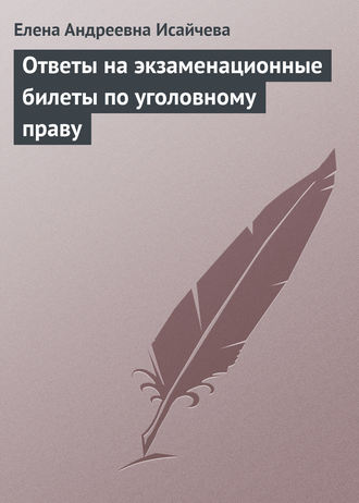 Елена Андреевна Исайчева. Ответы на экзаменационные билеты по уголовному праву