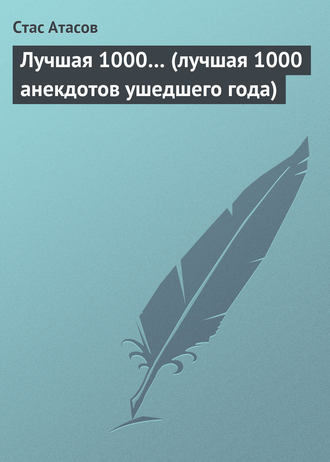 Обложка книги «Лучшая 1000… (лучшая 1000 анекдотов ушедшего года)»
