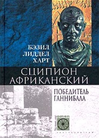 Бэзил Генри Лиддел Гарт. Сципион Африканский. Победитель Ганнибала