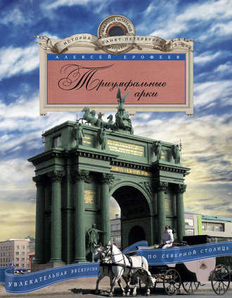 Алексей Ерофеев. Триумфальные арки. Увлекательная экскурсия по Северной столице