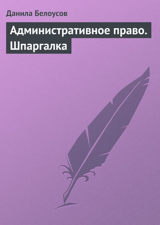 Данила Белоусов. Административное право. Шпаргалка