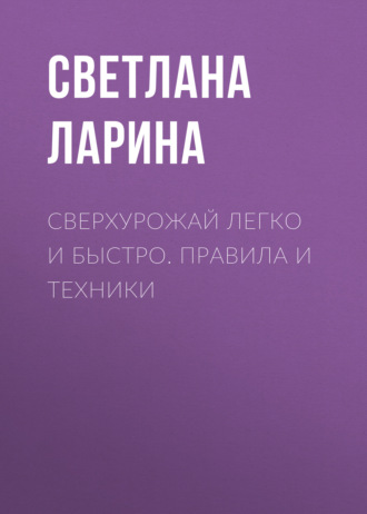Обложка книги «Сверхурожай легко и быстро. Правила и техники»
