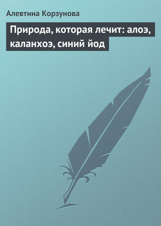 Обложка книги «Природа, которая лечит: алоэ, каланхоэ, синий йод»