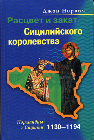 Обложка книги «Расцвет и закат Сицилийского королевства. Нормандцы в Сицилии. 1130-1194»