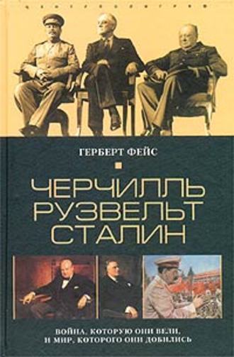 Обложка книги «Черчилль. Рузвельт. Сталин. Война, которую они вели, и мир, которого они добились»