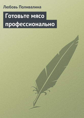 Любовь Поливалина. Готовьте мясо профессионально