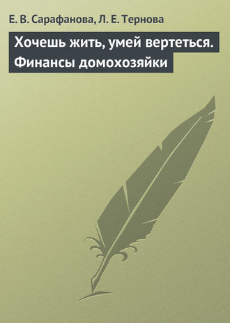 Е. В. Сарафанова. Хочешь жить, умей вертеться. Финансы домохозяйки