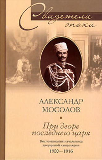Обложка книги «При дворе последнего царя. Воспоминания начальника дворцовой канцелярии. 1900-1916»
