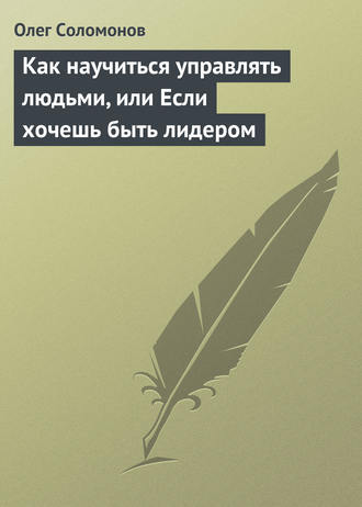 Обложка книги «Как научиться управлять людьми, или Если хочешь быть лидером»