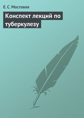 Е. С. Мостовая. Конспект лекций по туберкулезу