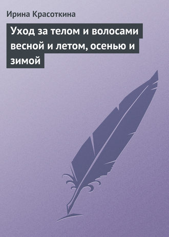 Обложка книги «Уход за телом и волосами весной и летом, осенью и зимой»