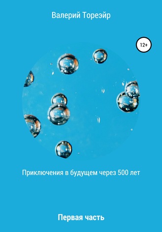 Валерий Тореэйр. Приключения в будущем через 500 лет. Первая часть