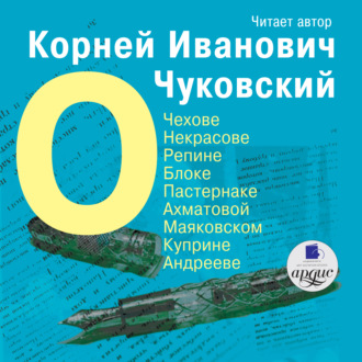 Обложка книги «О Чехове, Некрасове, Репине, Блоке, Пастернаке, Ахматовой, Маяковском, Куприне, Андрееве»