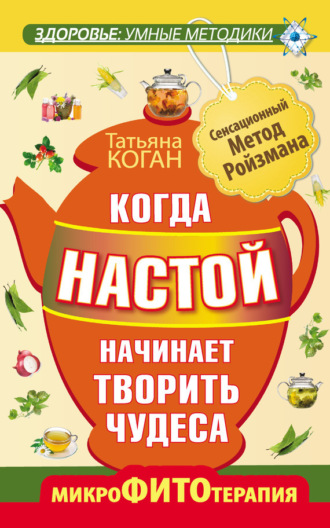 Обложка книги «Когда настой начинает творить чудеса. Микрофитотерапия. Сенсационный Метод Ройзмана»