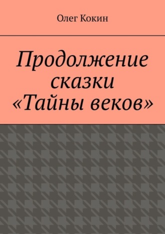 Олег Николаевич Кокин. Продолжение сказки «Тайны веков»