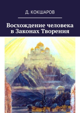 Д. Кокшаров. Восхождение человека в Законах Творения