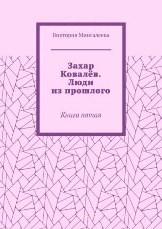 Виктория Мингалеева. Захар Ковалёв. Люди из прошлого. Книга пятая