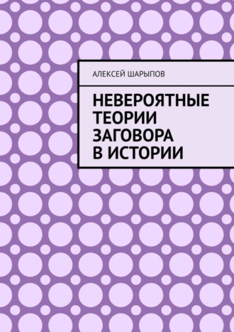 Обложка книги «Невероятные теории заговора в истории»