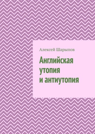 Алексей Шарыпов. Английская утопия и антиутопия