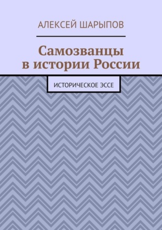 Алексей Шарыпов. Самозванцы в истории России. Историческое эссе