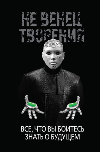 Обложка книги «НеВенец творения. Всё, что вы боитесь знать о будущем»