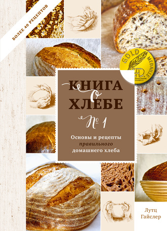 Лутц Гайслер. Книга о хлебе № 1. Основы и рецепты правильного домашнего хлеба