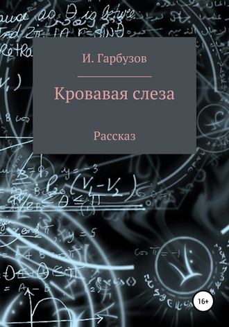 Илья Гарбузов. Кровавая слеза