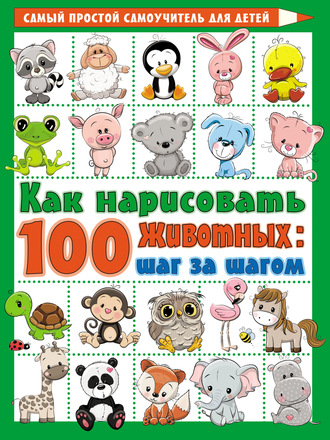 Обложка книги «Как нарисовать 100 животных: шаг за шагом»