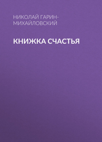 Николай Гарин-Михайловский. Книжка счастья