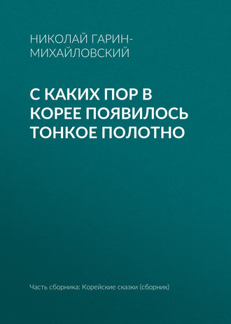 Николай Гарин-Михайловский. С каких пор в Корее появилось тонкое полотно