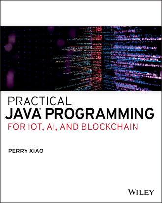 Perry Xiao. Practical Java Programming for IoT, AI, and Blockchain