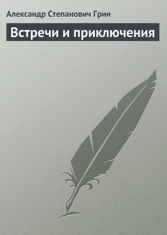 Александр Грин. Встречи и приключения