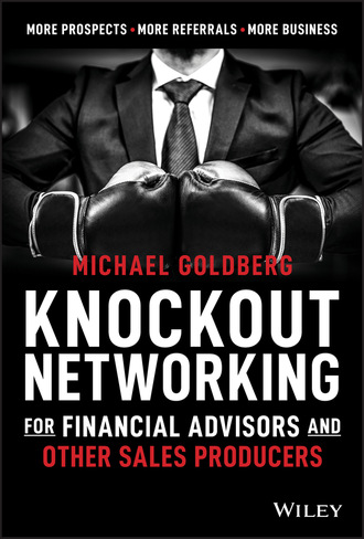 Michael Goldberg. Knockout Networking for Financial Advisors and Other Sales Producers