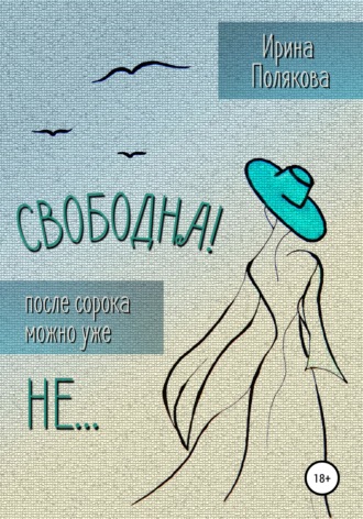 Обложка книги «Свободна! После сорока можно уже не…»