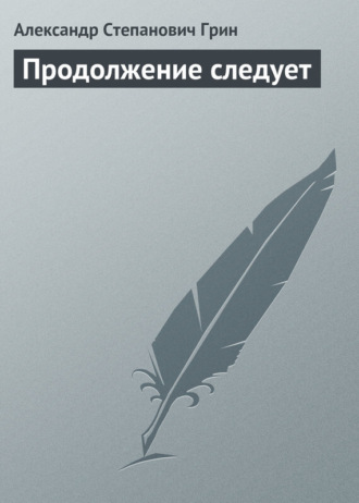 Александр Грин. Продолжение следует