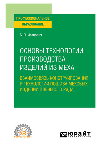 Павел Иванович Божко. Основы технологии производства изделий из меха: взаимосвязь конструирования и технологии пошива меховых изделий плечевого ряда. Учебное пособие для СПО