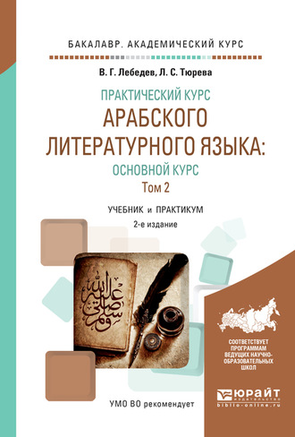 Виталий Георгиевич Лебедев. Практический курс арабского литературного языка: основной курс в 2 т. Т. 2 2-е изд., испр. и доп. Учебник и практикум для академического бакалавриата