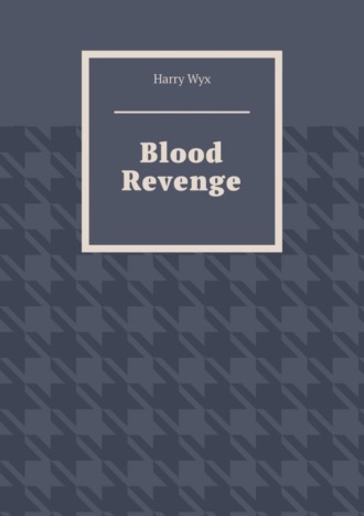 Harry Wyx. Blood Revenge