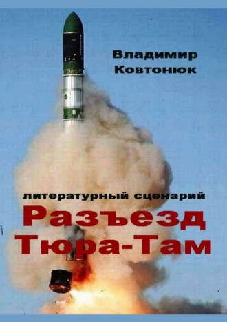 Владимир Александрович Ковтонюк. Разъезд Тюра-Там. Литературный сценарий