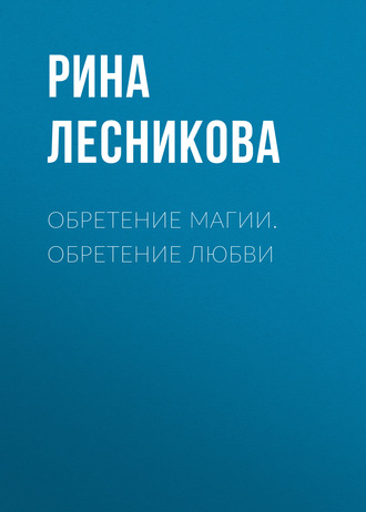 Рина Лесникова. Обретение магии. Обретение любви