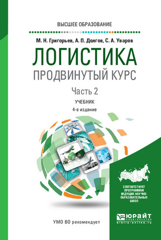 Михаил Николаевич Григорьев. Логистика. Продвинутый курс. В 2 ч. Часть 2 4-е изд., пер. и доп. Учебник для вузов