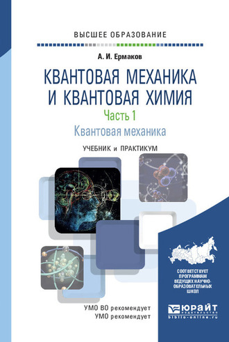 Алексей Иванович Ермаков. Квантовая механика и квантовая химия. В 2 ч. Часть 1. Квантовая механика. Учебник и практикум для вузов