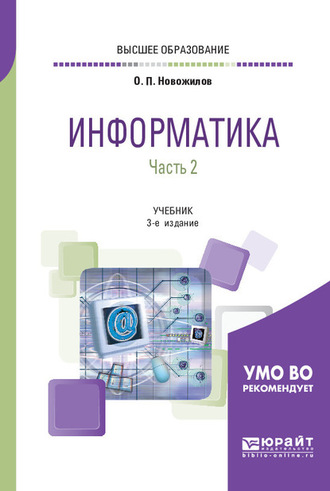 Олег Петрович Новожилов. Информатика в 2 ч. Часть 2 3-е изд., пер. и доп. Учебник для вузов