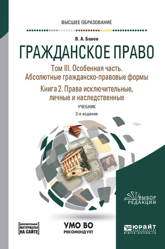 Вадим Анатольевич Белов. Гражданское право в 4 т. Том III. Особенная часть. Абсолютные гражданско-правовые формы. В 2 кн. Книга 2. Права исключительные, личные и наследственные + допматериал в ЭБС 2-е изд., пер. и доп. Учебник для вузов