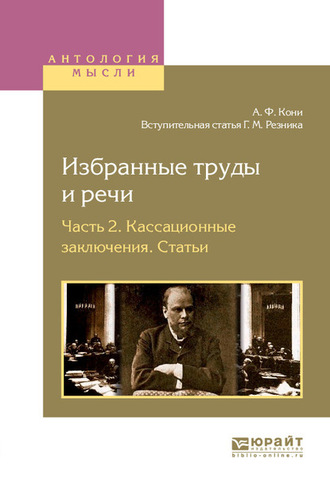 Анатолий Федорович Кони. Избранные труды и речи в 2 ч. Часть 2. Кассационные заключения. Статьи