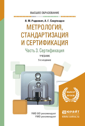 Александр Георгиевич Схиртладзе. Метрология, стандартизация и сертификация в 3 ч. Часть 3. Сертификация 5-е изд., пер. и доп. Учебник для вузов